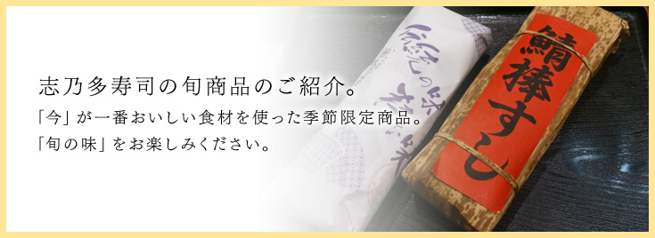 志乃多寿司の旬商品のご紹介。「今」が一番おいしい食材を使った季節限定商品。「旬の味」をお楽しみください。